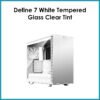 Define 7 White Tempered Glass Clear Tint